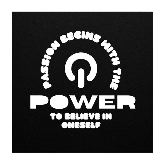 PASSION BEGINS WITH THE POWER TO BELIEVE IN ONESELF